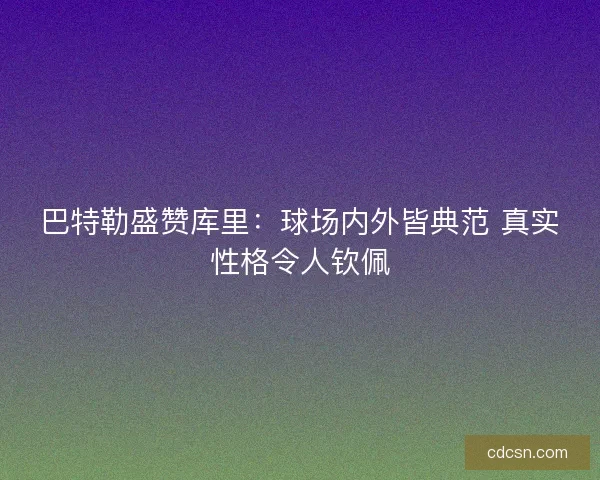 巴特勒盛赞库里：球场内外皆典范 真实性格令人钦佩