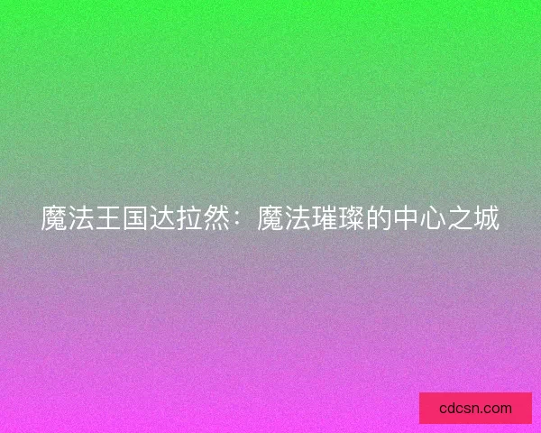 魔法王国达拉然：魔法璀璨的中心之城